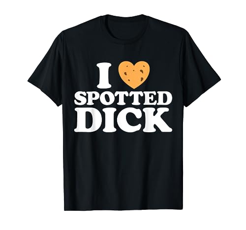 Love Spotted Dick Funny British Currant Pudding Custard Food T-Shirt