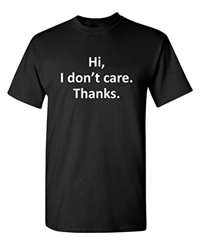 Hi I Don't Care Thanks Sarcasm Sarcastic Graphic Very Funny T Shirts XL Black