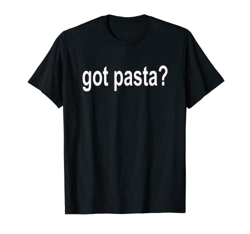 Got Pasta? T Shirt - I Love Pasta