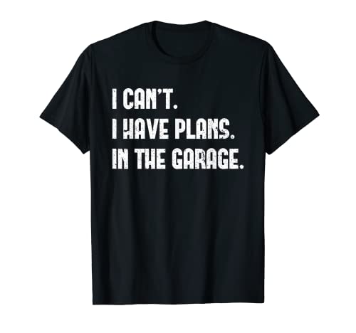 I Cant I Have Plans In The Garage Fathers Day Car Mechanics T-Shirt