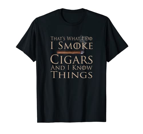 That's What I Do I Smoke Cigars And I Know Things Shirt T-Shirt