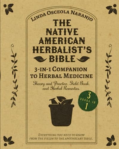 The Native American Herbalist’s Bible • 3-in-1 Companion to Herbal Medicine: Theory and practice, field book, and herbal remedies. Everything you ... know from the fields to your apothecary table