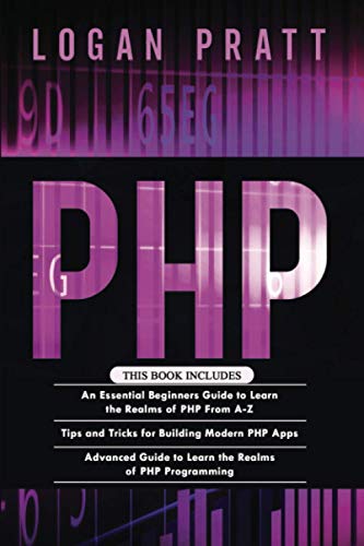 PHP: 3 in 1- Essential Beginners Guide+ Tips and tricks+ Advanced Guide to Learn the Realms of PHP Programming