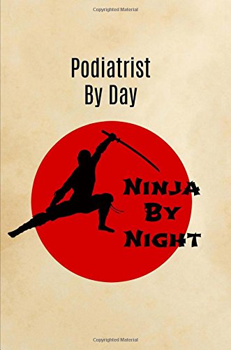 Podiatrist By Day Ninja By Night: Podiatrist Gifts,Notebook,Journal,Notepad,6x9,Graduation Gift for Podiatrist,Graduate,Fo rChristmas,Men,Birthday,