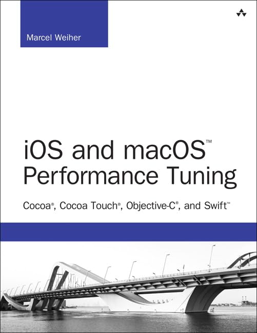 iOS and macOS Performance Tuning: Cocoa, Cocoa Touch, Objective-C, and Swift (Developer's Library)