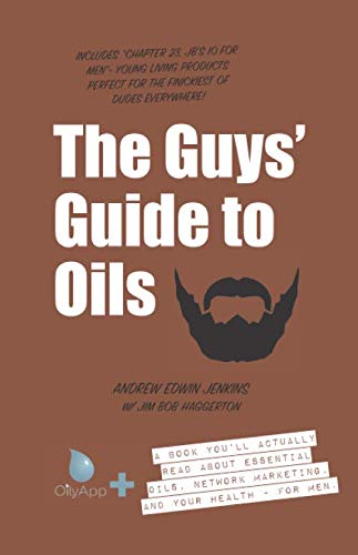 The Guys' Guide to Oils: A Book You'll Actually Read About Essential Oils, Network Marketing, and Your Health- for Men (OilyApp+ Books You'll Actually Read)