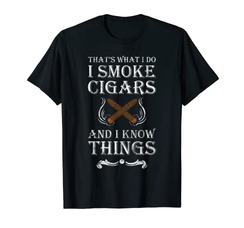 That's What I Do I Smoke Cigars And I Know Things T-Shirt T-Shirt