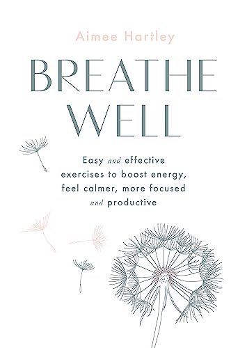 Breathe Well: Easy and effective techniques to boost energy, feel calmer, more focused and productive