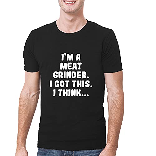 I'm A Meat Grinder. I Got This. I Think. - A Soft & Comfortable Men's T-Shirt, Black, Large