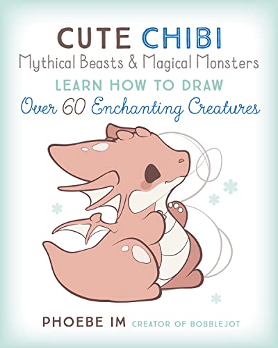 Cute Chibi Mythical Beasts & Magical Monsters: Learn How to Draw Over 60 Enchanting Creatures (Cute and Cuddly Art)