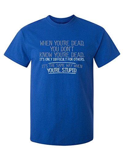 When You're Dead You're Stupid Graphic Novelty Sarcastic Funny T Shirt S Royal