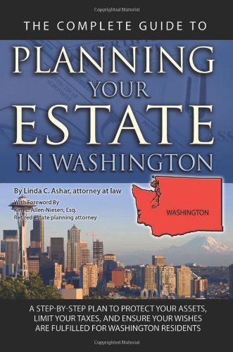 The Complete Guide to Planning Your Estate In Washington: A Step-By-Step Plan to Protect Your Assets, Limit Your Taxes, and Ensure Your Wishes Are Fulfilled for Washington Residents
