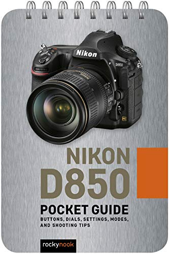 Nikon D850: Pocket Guide: Buttons, Dials, Settings, Modes, and Shooting Tips (The Pocket Guide Series for Photographers, 6)
