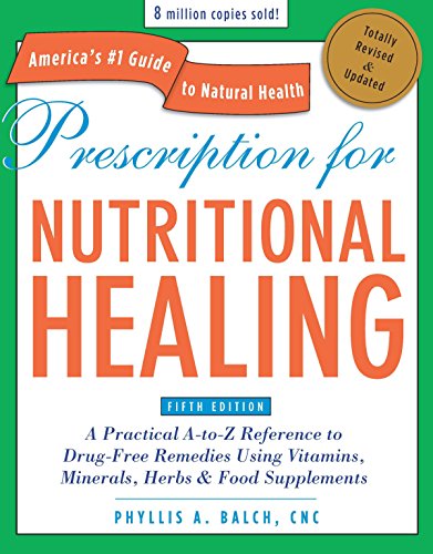 Prescription for Nutritional Healing, Fifth Edition: A Practical A-to-Z Reference to Drug-Free Remedies Using Vitamins, Minerals, Herbs & Food ... A-To-Z Reference to Drug-Free Remedies)