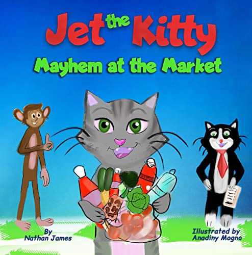 Jet The Kitty : Mayhem At The Market - A Rhyming Book About Healthy Eating & Manners At The Grocery Store For Kids Ages 3-7