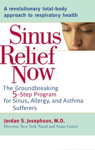 Sinus Relief Now: The Ground-Breaking 5-Step Program for Sinus, Allergy, and Asthma Sufferers: The Ground-Breaking 5-Step Program for Sinus, Allergy, and AsthmaSufferers