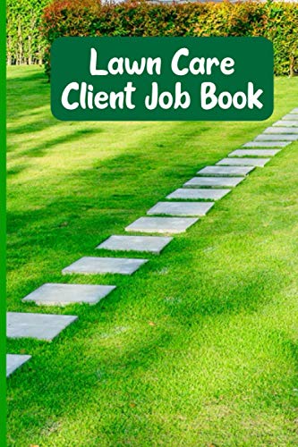Lawn Care Client Job Book: A Special Notebook To Take Care Of The Lawn Client Data Organizer Log Book And Appointment Book| Lawn Care Service Book | Lawn Mowing Business Book