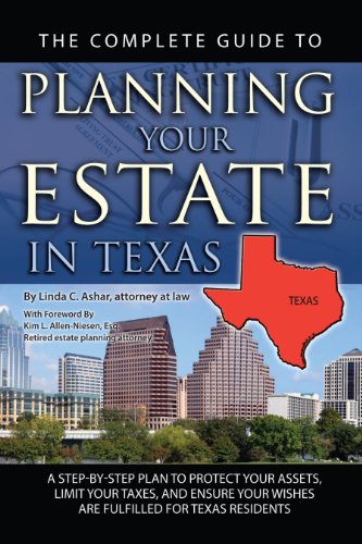 The Complete Guide to Planning Your Estate in Texas: A Step-by-Step Plan to Protect Your Assets, Limit Your Taxes, and Ensure Your Wishes are Fulfilled for Texas Residents