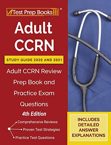 Adult CCRN Study Guide 2020 and 2021: Adult CCRN Review Prep Book and Practice Exam Questions [4th Edition]