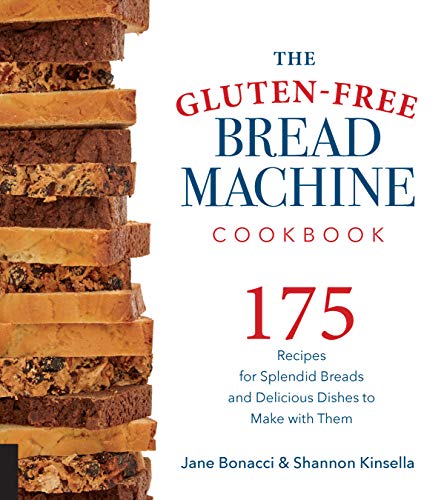 The Gluten-Free Bread Machine Cookbook: 175 Recipes for Splendid Breads and Delicious Dishes to Make with Them