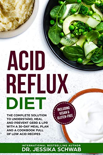 ACID REFLUX DIET: The Complete Solution to Understand, Heal and Prevent GERD & LPR with a 30-Day Meal Plan and a Cookbook Full of Low Acid Recipes Including Vegan & Gluten-Free