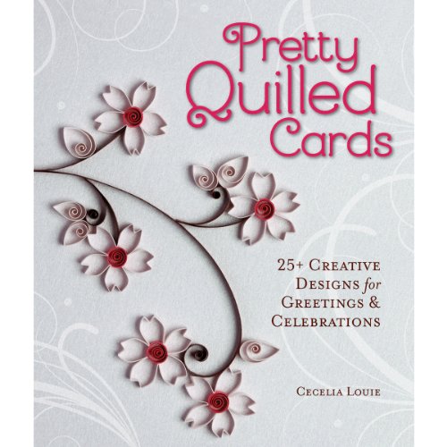 Pretty Quilled Cards: 25+ Creative Designs for Greetings & Celebrations