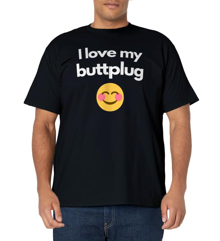 I love my buttplug T-Shirt