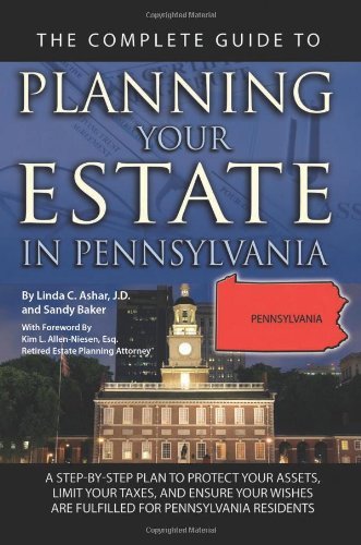 The Complete Guide to Planning Your Estate In Pennsylvania: A Step-By-Step Plan to Protect Your Assets, Limit Your Taxes, and Ensure Your Wishes Are Fulfilled for Pennsylvania Residents
