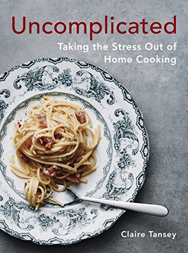 Uncomplicated: Taking the Stress Out of Home Cooking