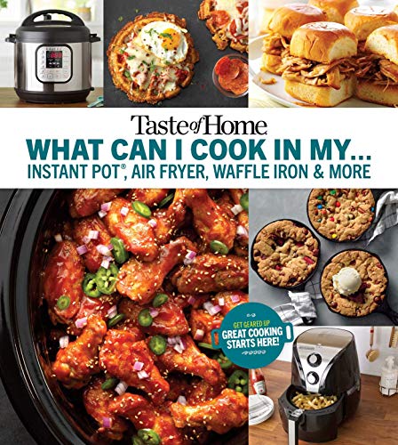 Taste of Home What Can I Cook in my Instant Pot, Air Fryer, Waffle Iron...?: Get Geared Up, Great Cooking Starts Here