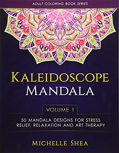 The Kaleidoscope Mandala Coloring Book: 50 Mandala Designs For Stress Relief, Relaxation and Art Therapy (Volume 1) (Adult Coloring Book Series)